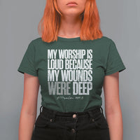 Psalm 147 3 Inspirational Christian Faith T Shirt For Women My Worship Is Loud Because My Wounds Were Deep