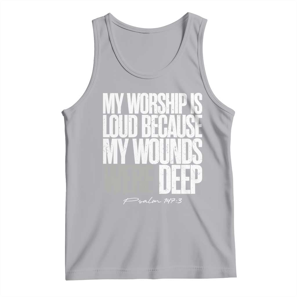 Psalm 147 3 Inspirational Christian Faith Tank Top My Worship Is Loud Because My Wounds Were Deep