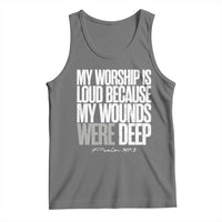 Psalm 147 3 Inspirational Christian Faith Tank Top My Worship Is Loud Because My Wounds Were Deep