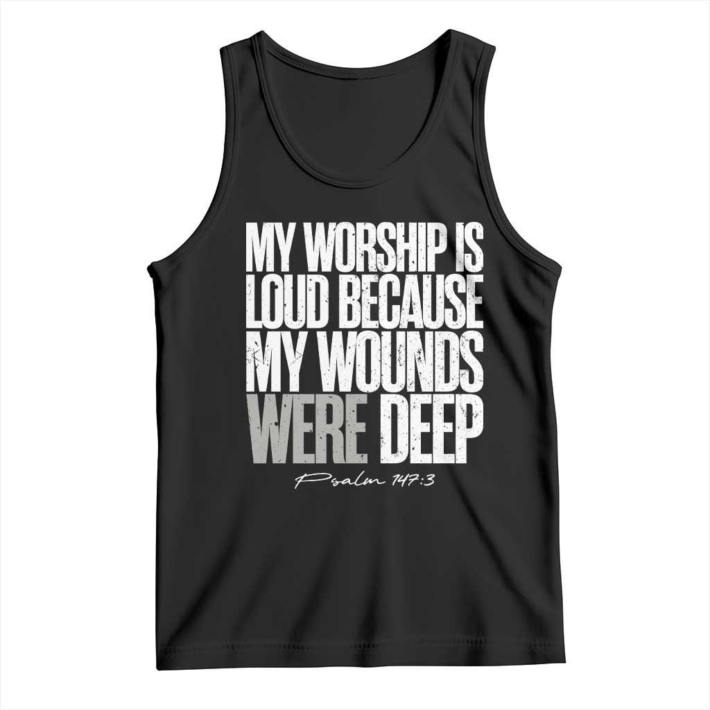 Psalm 147 3 Inspirational Christian Faith Tank Top My Worship Is Loud Because My Wounds Were Deep