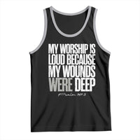 Psalm 147 3 Inspirational Christian Faith Tank Top My Worship Is Loud Because My Wounds Were Deep