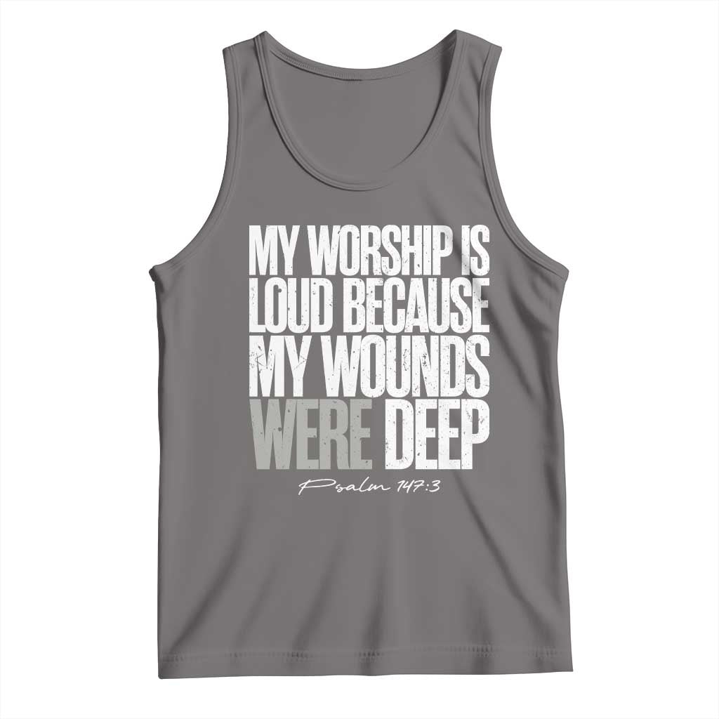 Psalm 147 3 Inspirational Christian Faith Tank Top My Worship Is Loud Because My Wounds Were Deep
