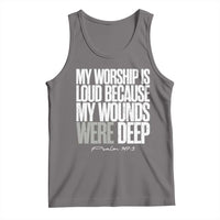 Psalm 147 3 Inspirational Christian Faith Tank Top My Worship Is Loud Because My Wounds Were Deep