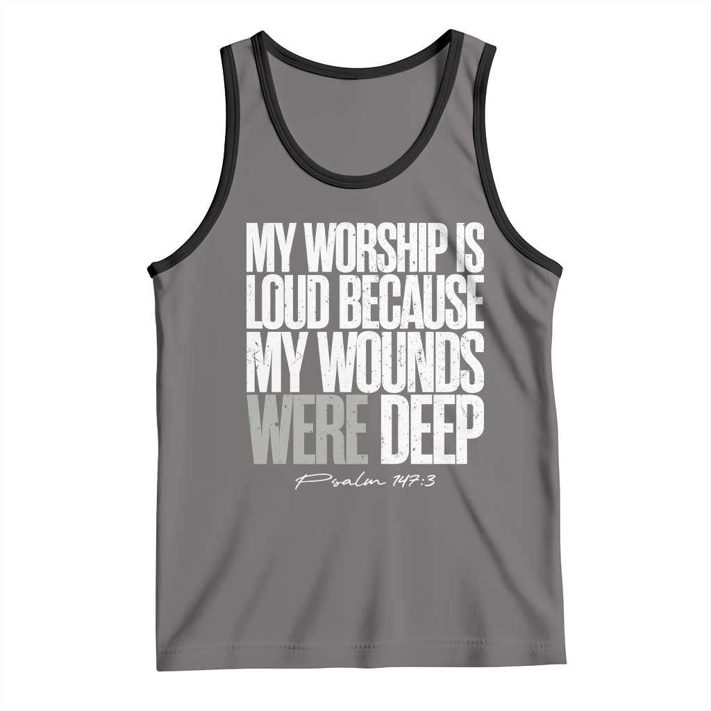 Psalm 147 3 Inspirational Christian Faith Tank Top My Worship Is Loud Because My Wounds Were Deep
