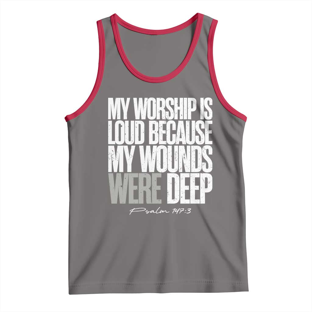 Psalm 147 3 Inspirational Christian Faith Tank Top My Worship Is Loud Because My Wounds Were Deep