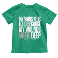 Psalm 147 3 Inspirational Christian Faith Toddler T Shirt My Worship Is Loud Because My Wounds Were Deep
