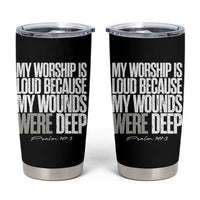 Psalm 147 3 Inspirational Christian Faith Tumbler Cup My Worship Is Loud Because My Wounds Were Deep