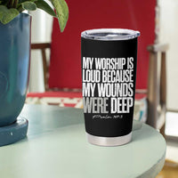 Psalm 147 3 Inspirational Christian Faith Tumbler Cup My Worship Is Loud Because My Wounds Were Deep