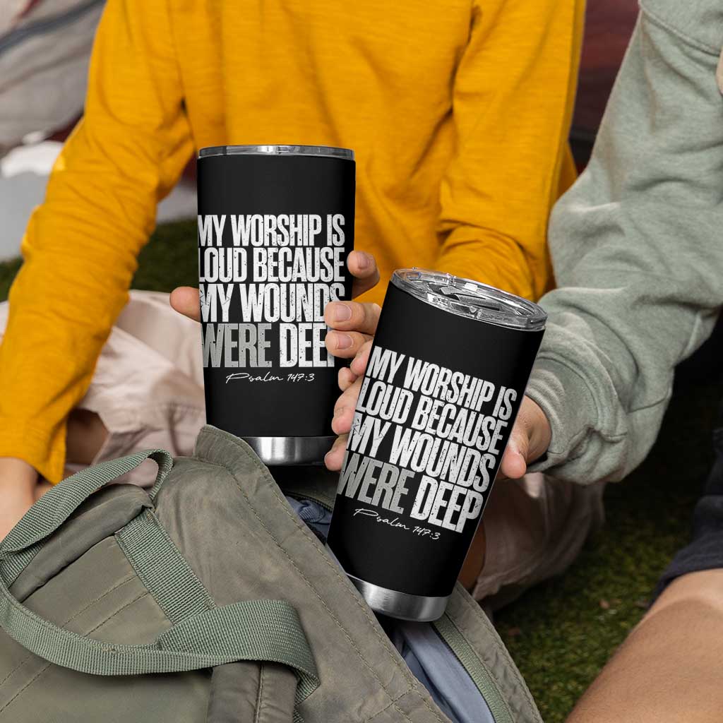 Psalm 147 3 Inspirational Christian Faith Tumbler Cup My Worship Is Loud Because My Wounds Were Deep