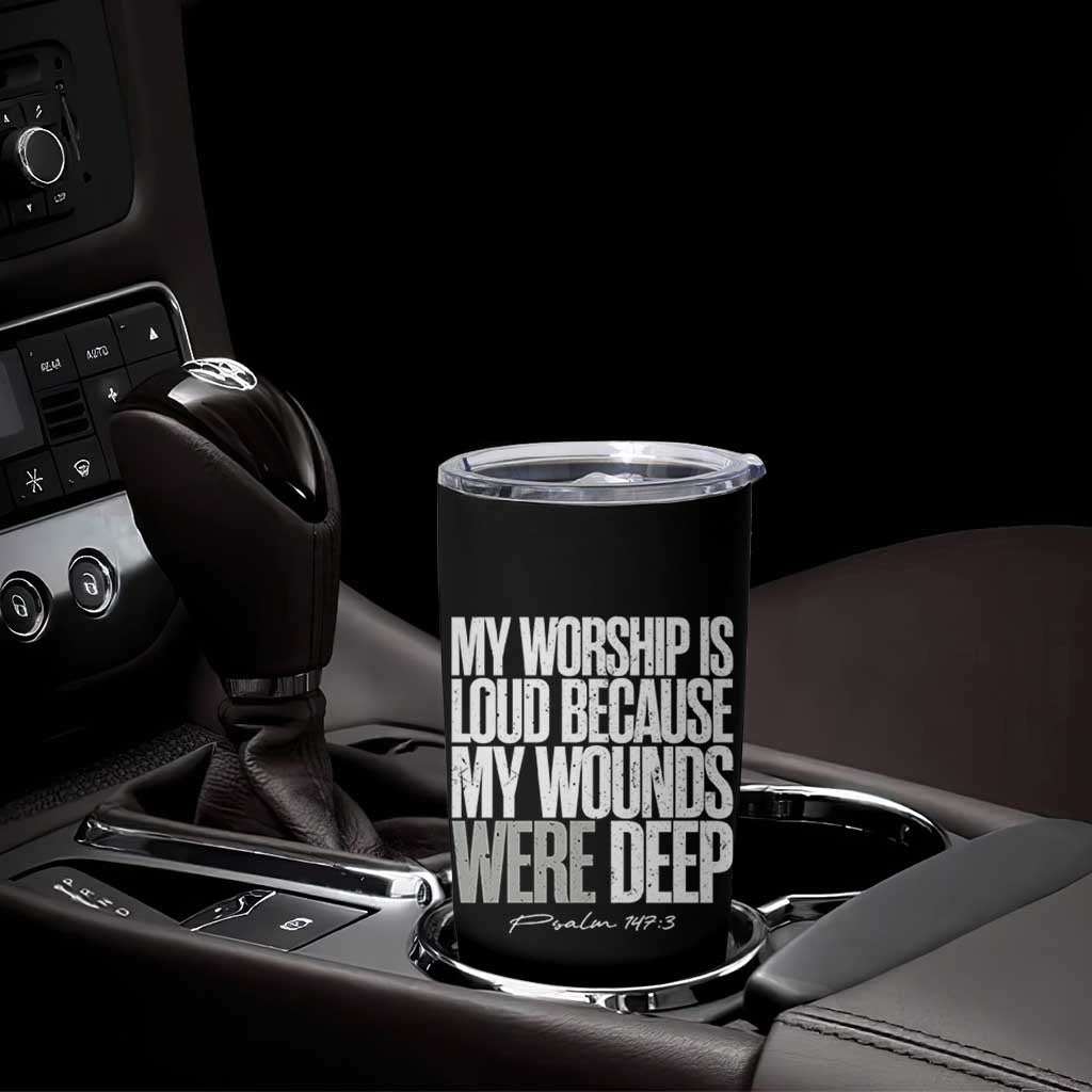 Psalm 147 3 Inspirational Christian Faith Tumbler Cup My Worship Is Loud Because My Wounds Were Deep
