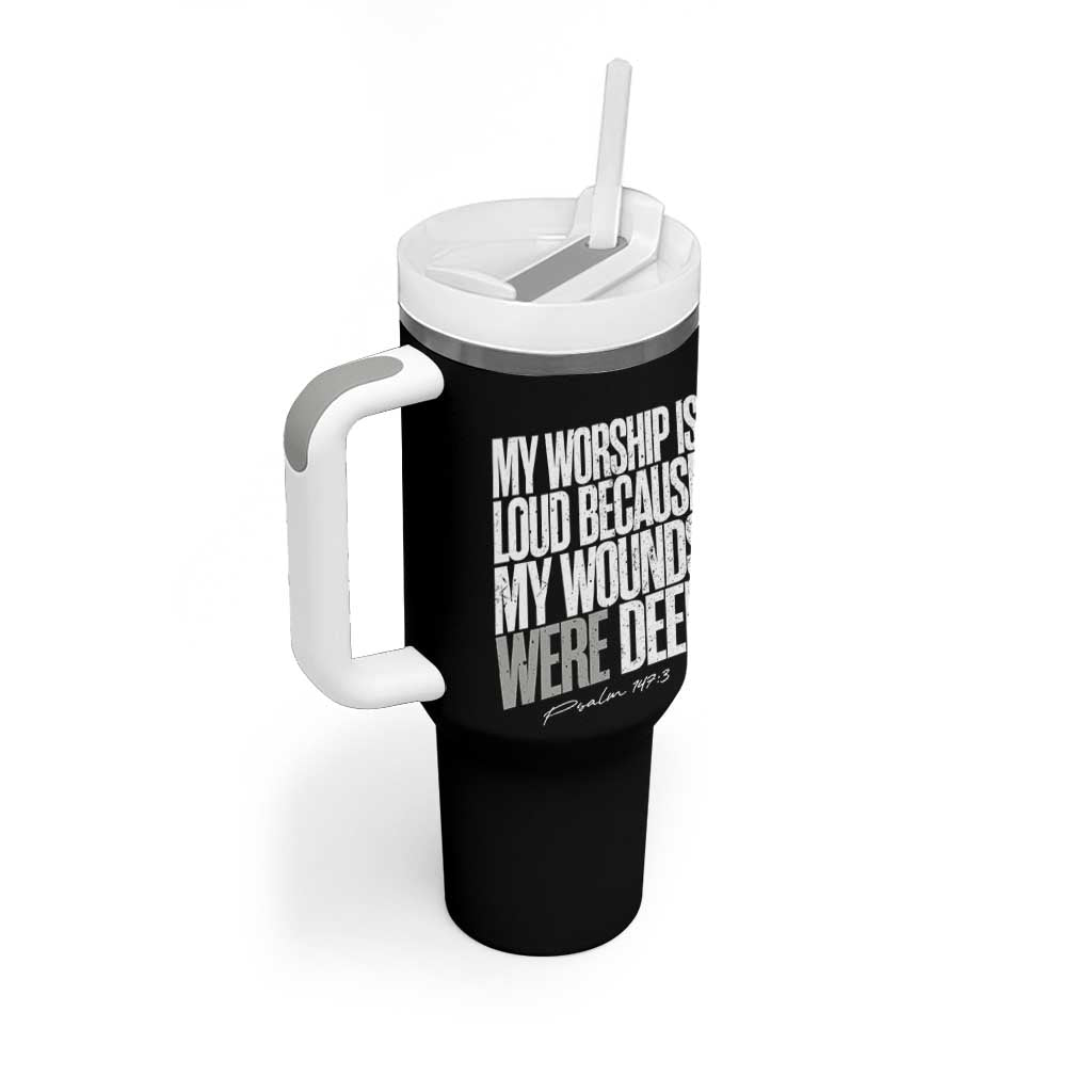 Psalm 147 3 Inspirational Christian Faith Tumbler With Handle My Worship Is Loud Because My Wounds Were Deep
