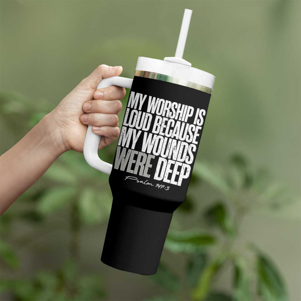 Psalm 147 3 Inspirational Christian Faith Tumbler With Handle My Worship Is Loud Because My Wounds Were Deep