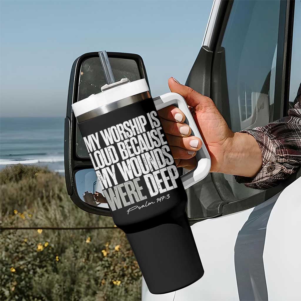 Psalm 147 3 Inspirational Christian Faith Tumbler With Handle My Worship Is Loud Because My Wounds Were Deep