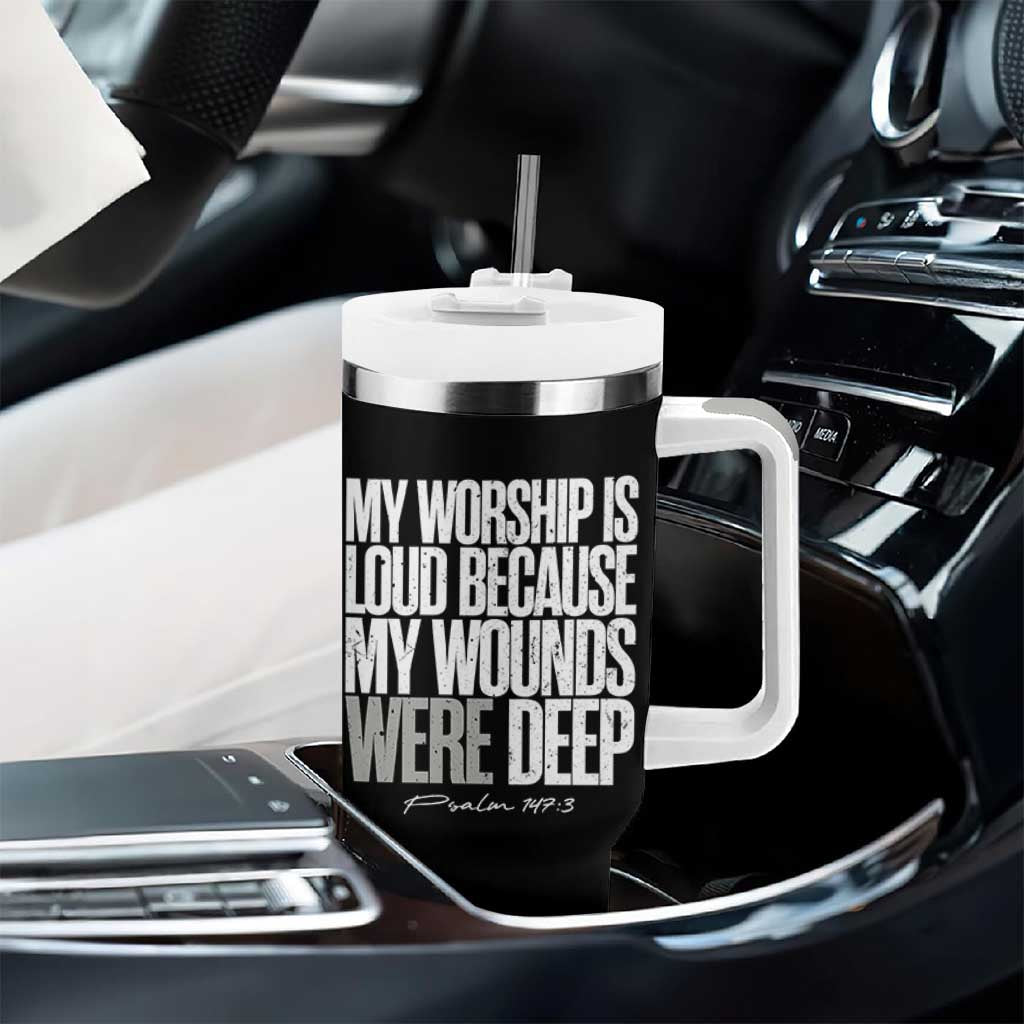 Psalm 147 3 Inspirational Christian Faith Tumbler With Handle My Worship Is Loud Because My Wounds Were Deep