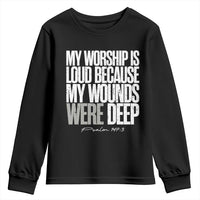 Psalm 147 3 Inspirational Christian Faith Youth Sweatshirt My Worship Is Loud Because My Wounds Were Deep
