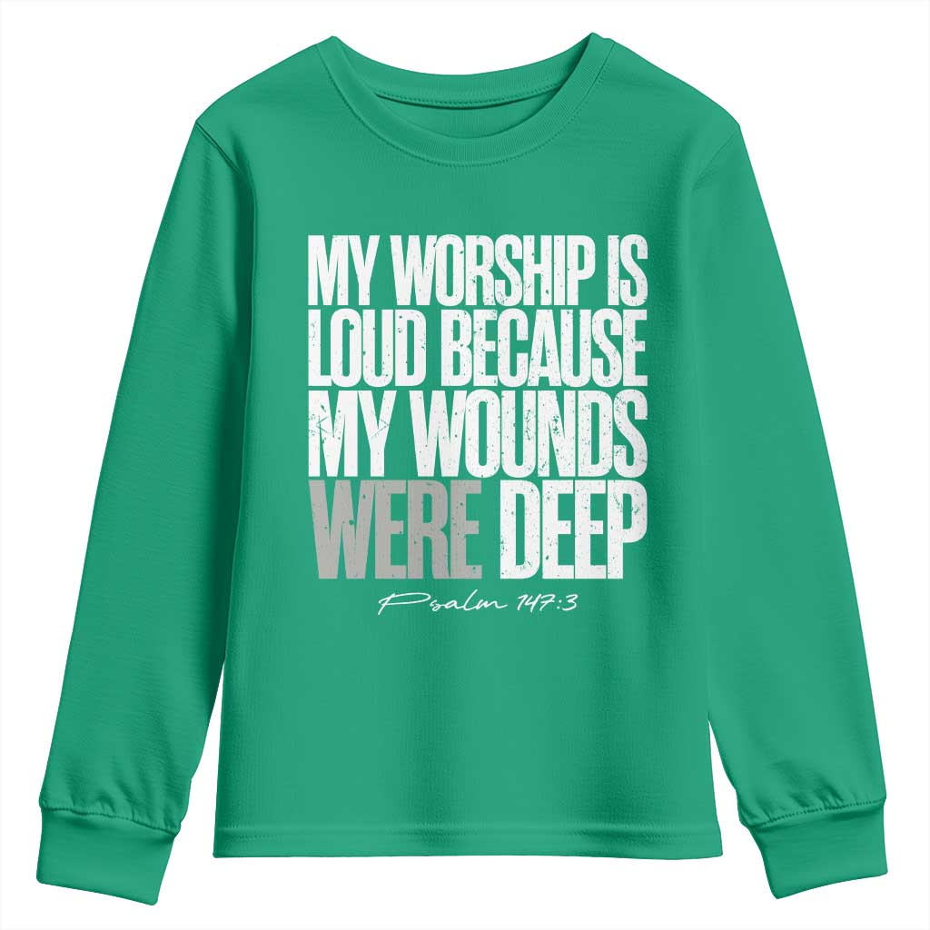 Psalm 147 3 Inspirational Christian Faith Youth Sweatshirt My Worship Is Loud Because My Wounds Were Deep