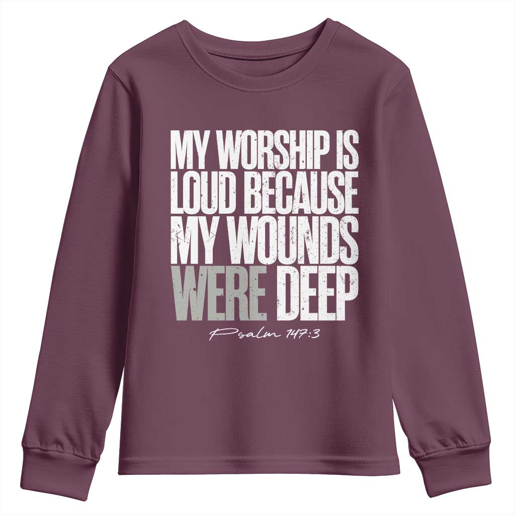 Psalm 147 3 Inspirational Christian Faith Youth Sweatshirt My Worship Is Loud Because My Wounds Were Deep