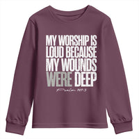 Psalm 147 3 Inspirational Christian Faith Youth Sweatshirt My Worship Is Loud Because My Wounds Were Deep