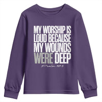 Psalm 147 3 Inspirational Christian Faith Youth Sweatshirt My Worship Is Loud Because My Wounds Were Deep