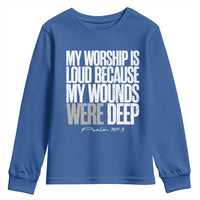 Psalm 147 3 Inspirational Christian Faith Youth Sweatshirt My Worship Is Loud Because My Wounds Were Deep