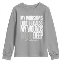Psalm 147 3 Inspirational Christian Faith Youth Sweatshirt My Worship Is Loud Because My Wounds Were Deep