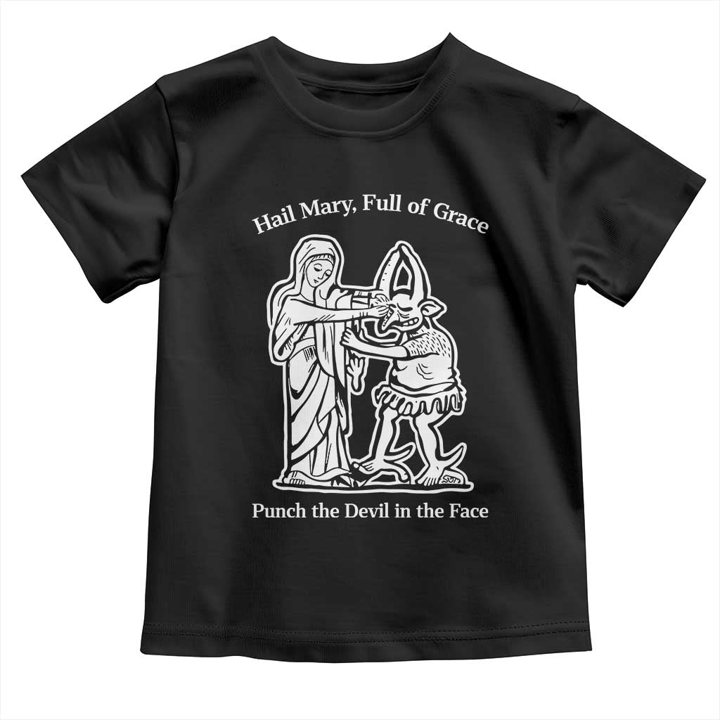 Funny Catholic Faith Humor Toddler T Shirt Hail Mary Full of Grace Punch the Devil in the Face