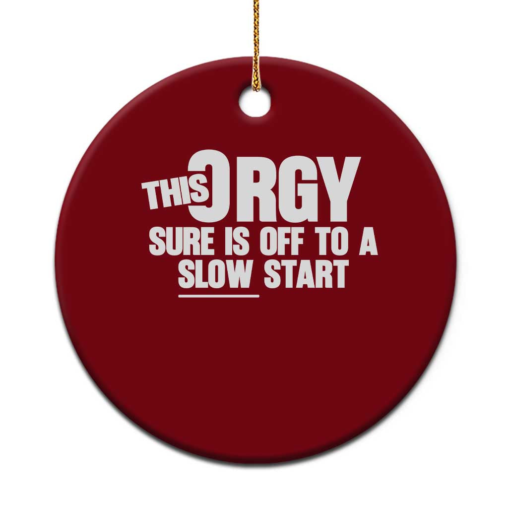 Funny Adult Humor Sarcastic Party Joke Ceramic Ornament This Orgy Sure Is Off to a Slow Start
