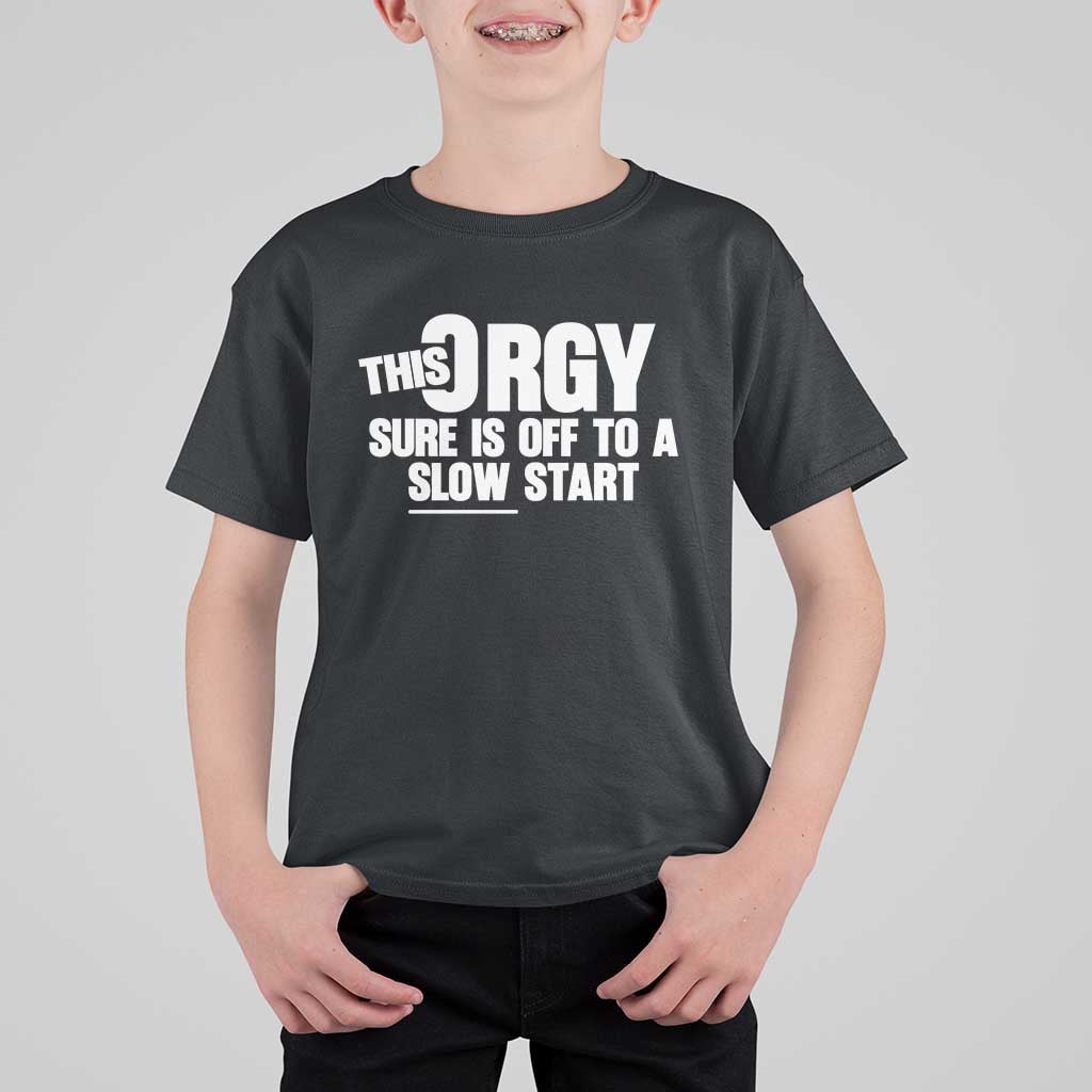 Funny Adult Humor Sarcastic Party Joke T Shirt For Kid This Orgy Sure Is Off to a Slow Start