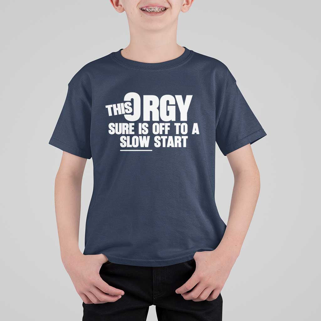Funny Adult Humor Sarcastic Party Joke T Shirt For Kid This Orgy Sure Is Off to a Slow Start