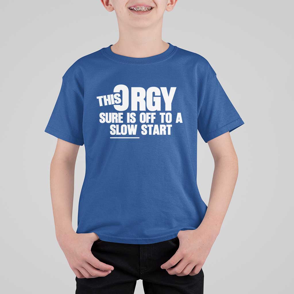 Funny Adult Humor Sarcastic Party Joke T Shirt For Kid This Orgy Sure Is Off to a Slow Start