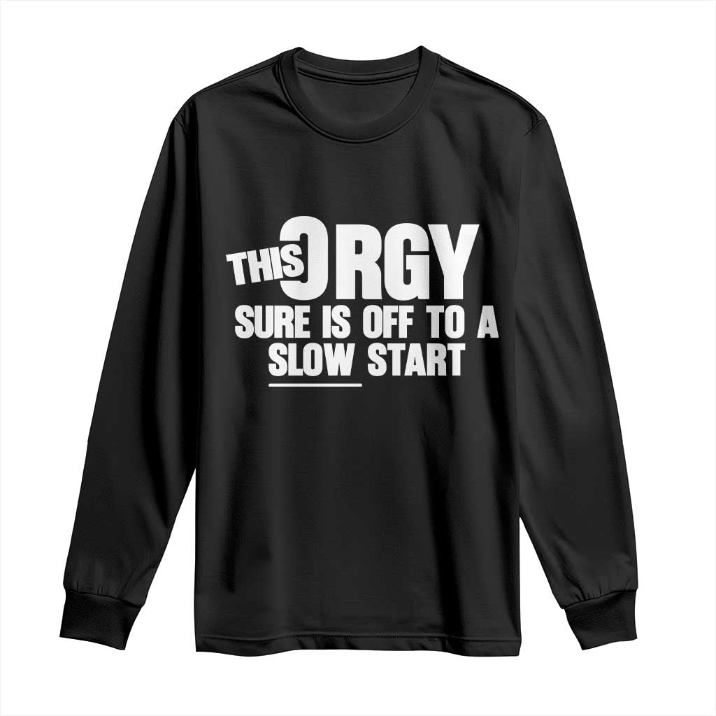 Funny Adult Humor Sarcastic Party Joke Long Sleeve Shirt This Orgy Sure Is Off to a Slow Start