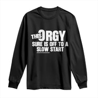 Funny Adult Humor Sarcastic Party Joke Long Sleeve Shirt This Orgy Sure Is Off to a Slow Start
