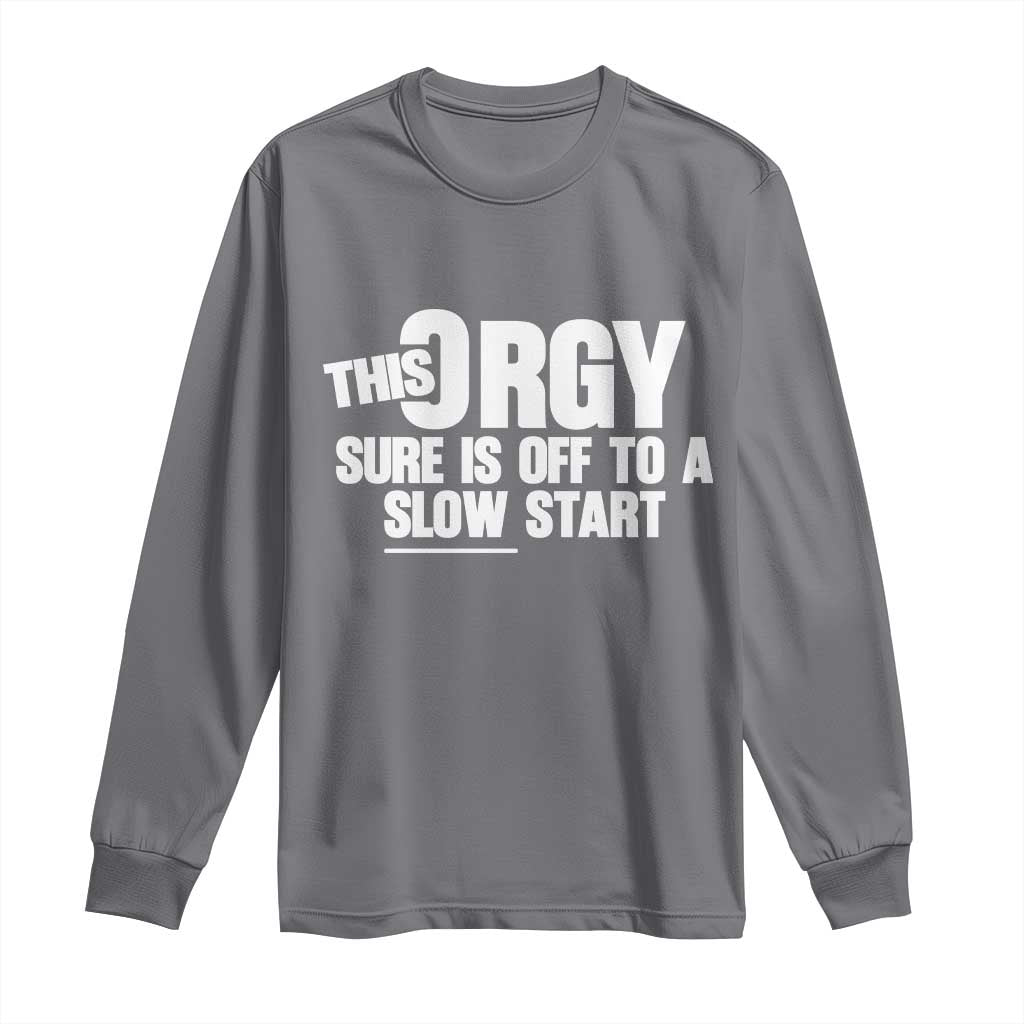 Funny Adult Humor Sarcastic Party Joke Long Sleeve Shirt This Orgy Sure Is Off to a Slow Start