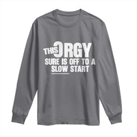 Funny Adult Humor Sarcastic Party Joke Long Sleeve Shirt This Orgy Sure Is Off to a Slow Start