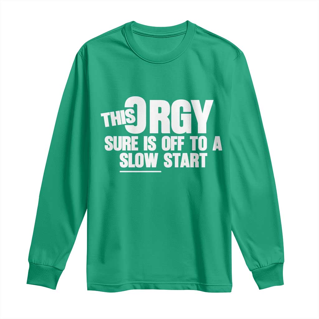 Funny Adult Humor Sarcastic Party Joke Long Sleeve Shirt This Orgy Sure Is Off to a Slow Start