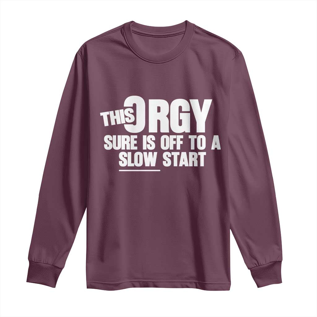 Funny Adult Humor Sarcastic Party Joke Long Sleeve Shirt This Orgy Sure Is Off to a Slow Start