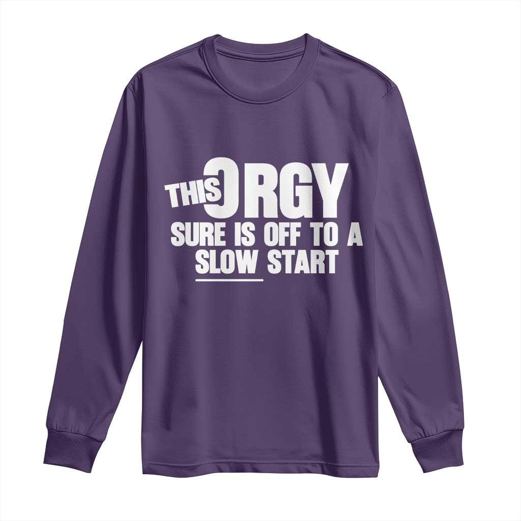 Funny Adult Humor Sarcastic Party Joke Long Sleeve Shirt This Orgy Sure Is Off to a Slow Start