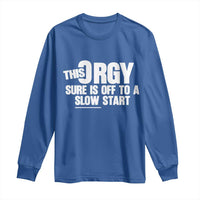 Funny Adult Humor Sarcastic Party Joke Long Sleeve Shirt This Orgy Sure Is Off to a Slow Start