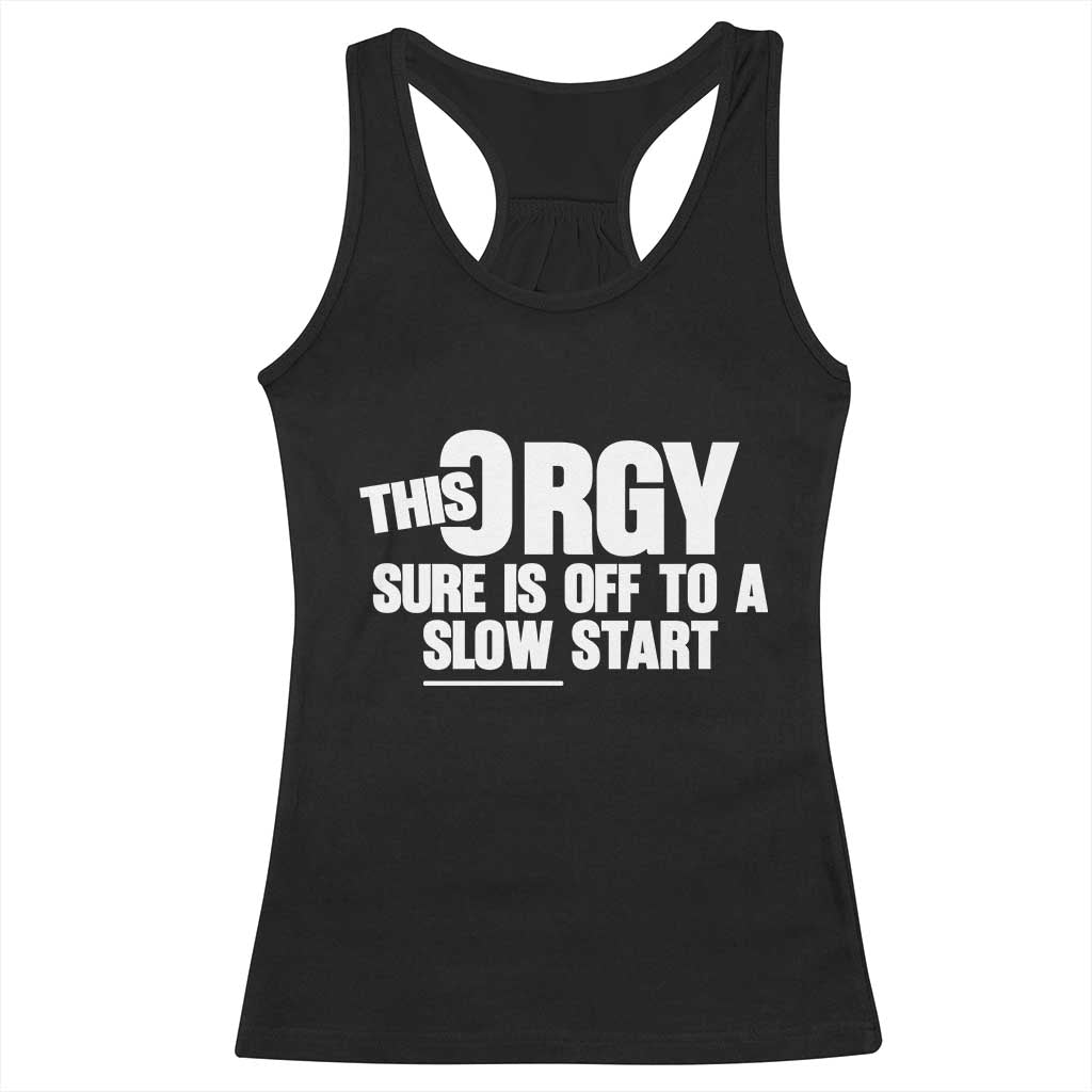 Funny Adult Humor Sarcastic Party Joke Racerback Tank Top This Orgy Sure Is Off to a Slow Start