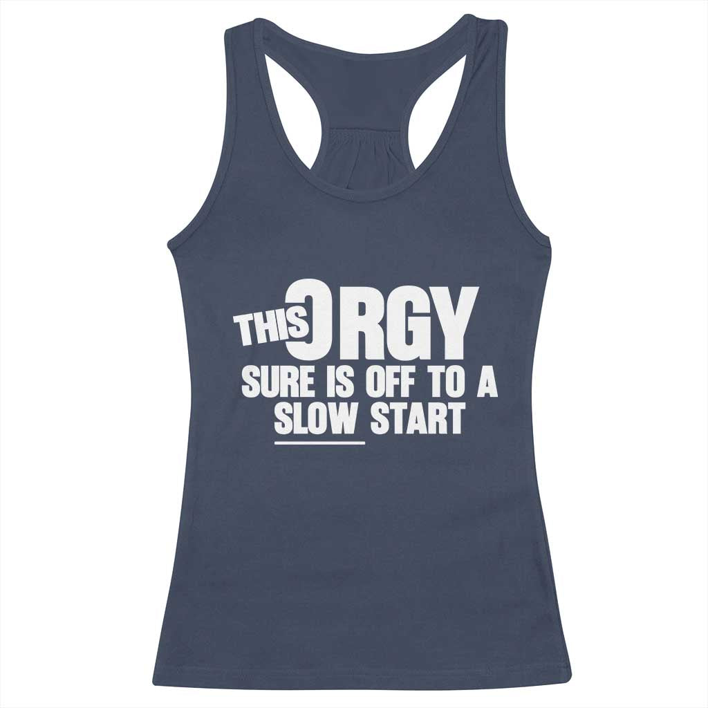 Funny Adult Humor Sarcastic Party Joke Racerback Tank Top This Orgy Sure Is Off to a Slow Start