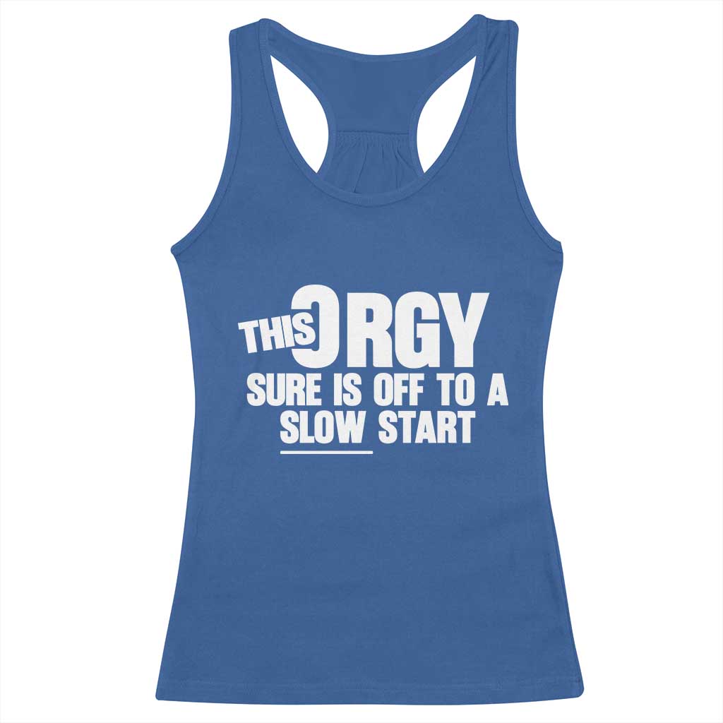 Funny Adult Humor Sarcastic Party Joke Racerback Tank Top This Orgy Sure Is Off to a Slow Start