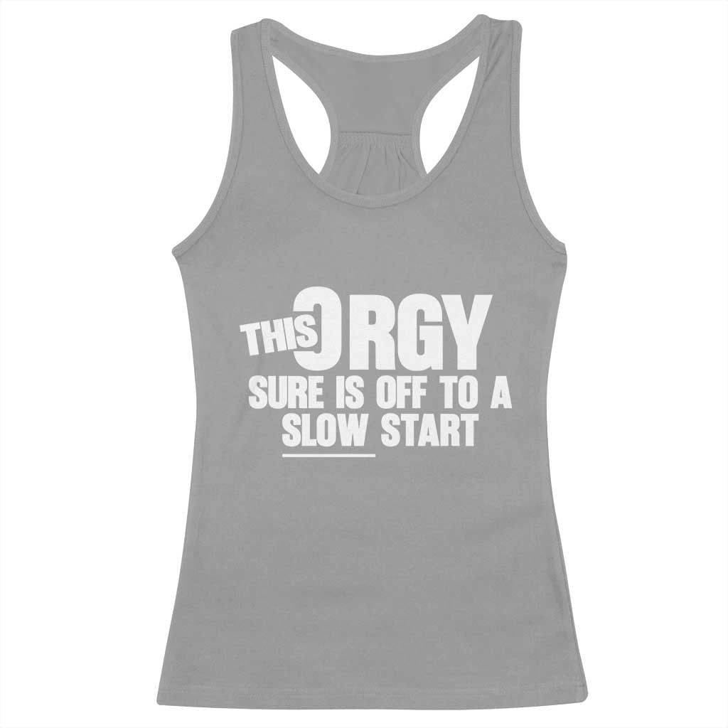 Funny Adult Humor Sarcastic Party Joke Racerback Tank Top This Orgy Sure Is Off to a Slow Start