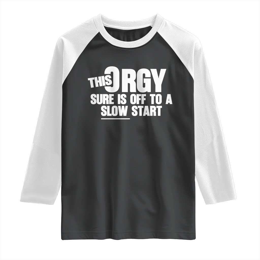 Funny Adult Humor Sarcastic Party Joke Raglan Shirt This Orgy Sure Is Off to a Slow Start