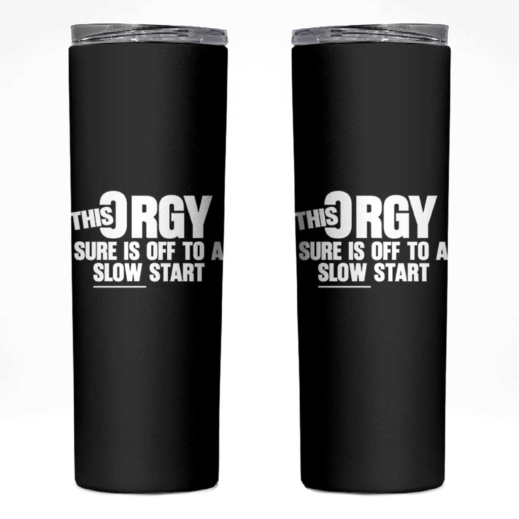 Funny Adult Humor Sarcastic Party Joke Skinny Tumbler This Orgy Sure Is Off to a Slow Start