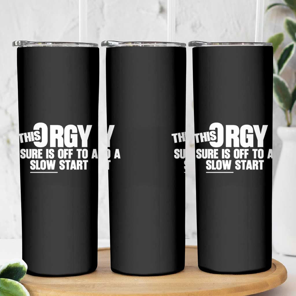 Funny Adult Humor Sarcastic Party Joke Skinny Tumbler This Orgy Sure Is Off to a Slow Start
