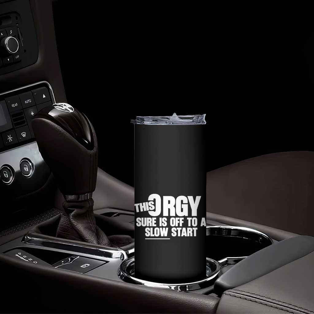 Funny Adult Humor Sarcastic Party Joke Skinny Tumbler This Orgy Sure Is Off to a Slow Start