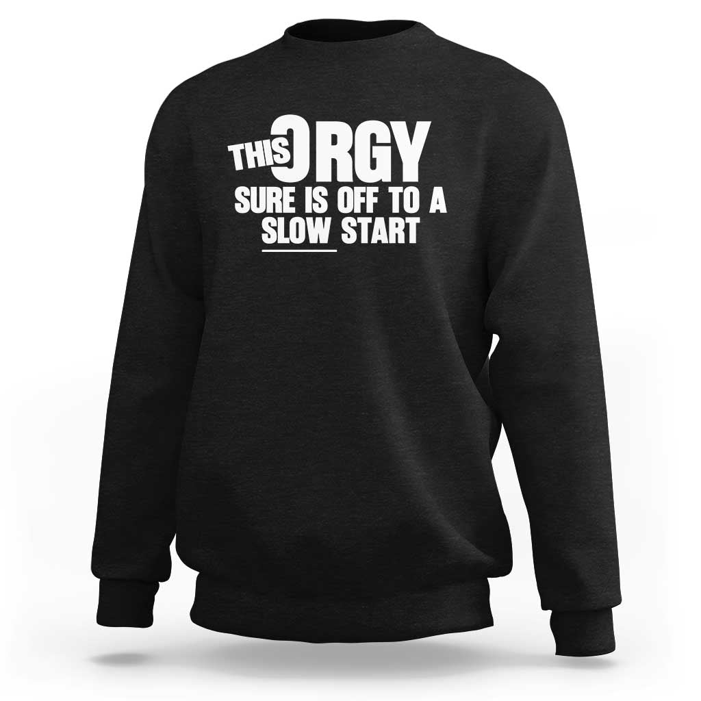 Funny Adult Humor Sarcastic Party Joke Sweatshirt This Orgy Sure Is Off to a Slow Start