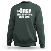 Funny Adult Humor Sarcastic Party Joke Sweatshirt This Orgy Sure Is Off to a Slow Start