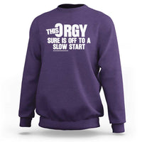 Funny Adult Humor Sarcastic Party Joke Sweatshirt This Orgy Sure Is Off to a Slow Start