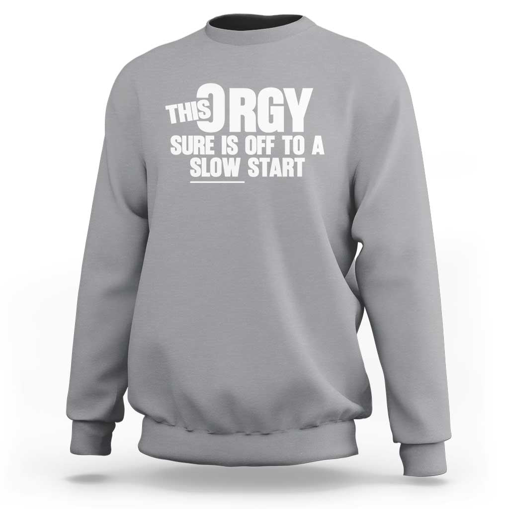 Funny Adult Humor Sarcastic Party Joke Sweatshirt This Orgy Sure Is Off to a Slow Start